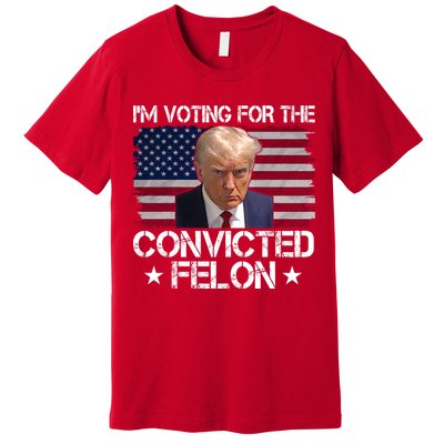 Im Voting For A Convicted Felon Premium T-Shirt