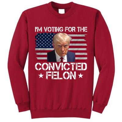 Im Voting For A Convicted Felon Tall Sweatshirt