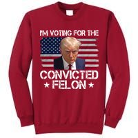 Im Voting For A Convicted Felon Tall Sweatshirt