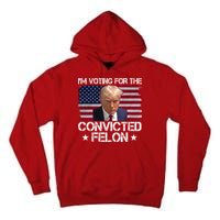 Im Voting For A Convicted Felon Tall Hoodie