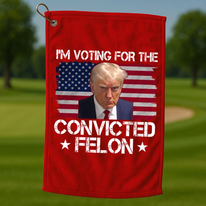 Im Voting For A Convicted Felon Golf Towel