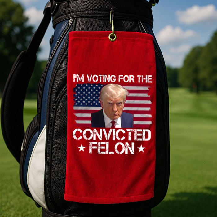 Im Voting For A Convicted Felon Golf Towel