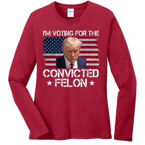 Im Voting For A Convicted Felon Ladies Long Sleeve Shirt