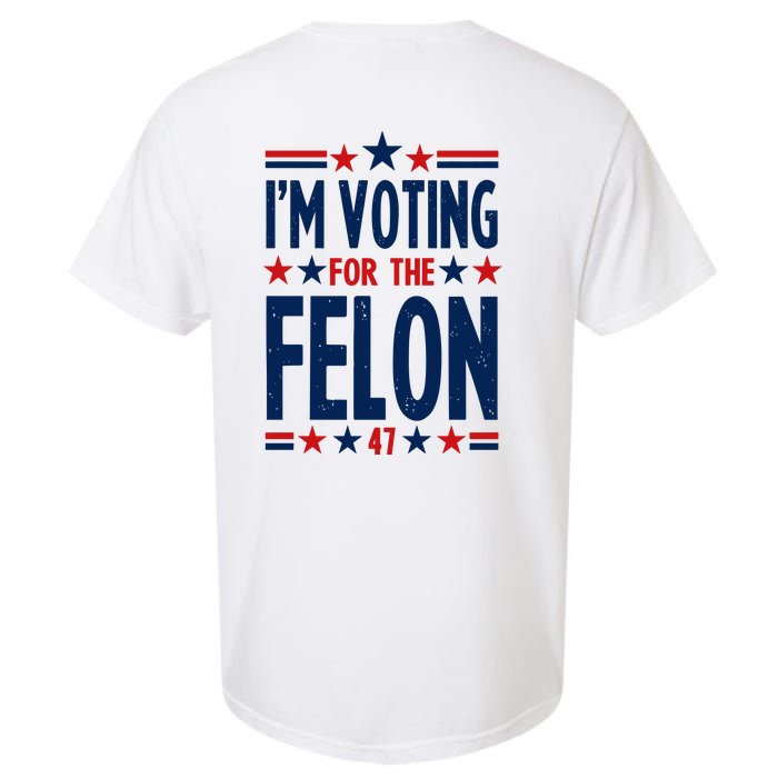 Im Voting For The Felon Trump 2024 Election (Front And Back) Garment-Dyed Heavyweight T-Shirt