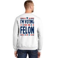 Im Voting For The Felon Trump 2024 Election (Front And Back) Sweatshirt