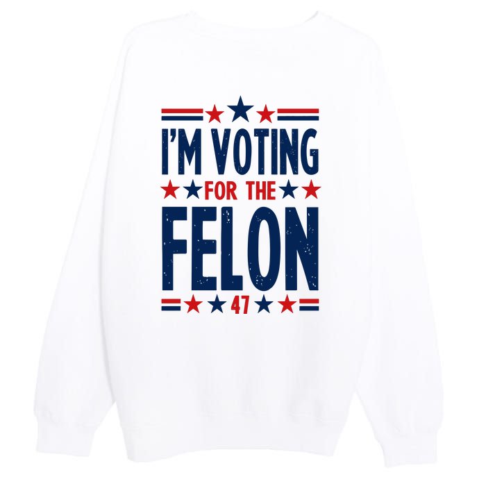 Im Voting For The Felon Trump 2024 Election (Front And Back) Premium Crewneck Sweatshirt