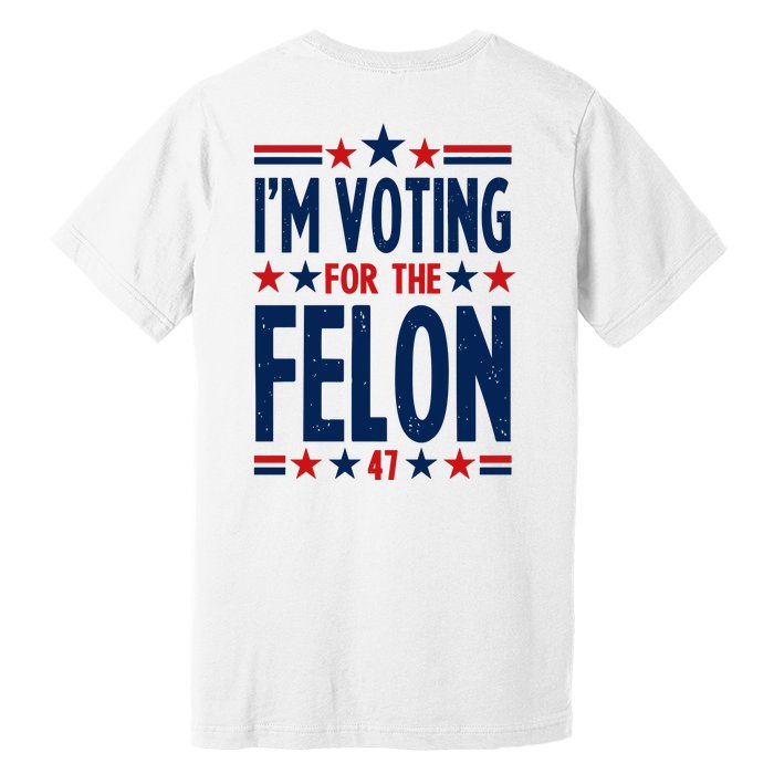 Im Voting For The Felon Trump 2024 Election (Front And Back) Premium T-Shirt