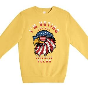 Im Voting For The Convicted Felon Funny Pro Trump 2024 Premium Crewneck Sweatshirt