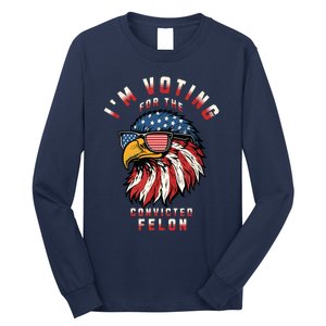 Im Voting For The Convicted Felon Funny Pro Trump 2024 Long Sleeve Shirt