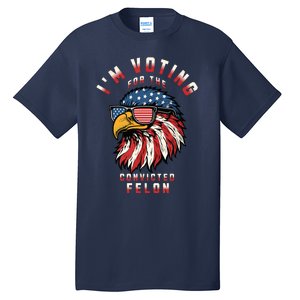 Im Voting For The Convicted Felon Funny Pro Trump 2024 Tall T-Shirt