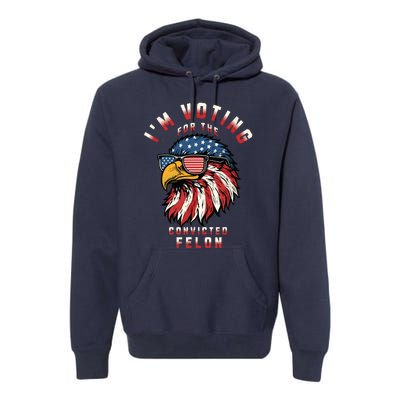 Im Voting For The Convicted Felon Funny Pro Trump 2024 Premium Hoodie