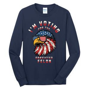 Im Voting For The Convicted Felon Funny Pro Trump 2024 Tall Long Sleeve T-Shirt