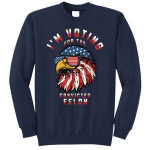 Im Voting For The Convicted Felon Funny Pro Trump 2024 Tall Sweatshirt