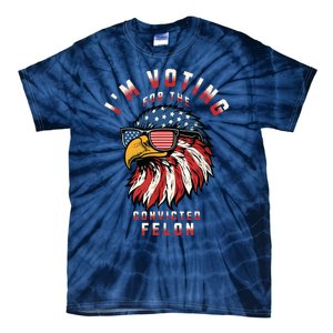 Im Voting For The Convicted Felon Funny Pro Trump 2024 Tie-Dye T-Shirt