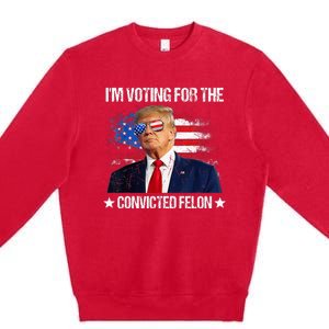 IM Voting For The Convicted Felon Funny Pro 2024 Premium Crewneck Sweatshirt