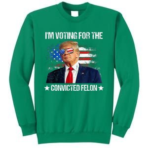 IM Voting For The Convicted Felon Funny Pro 2024 Sweatshirt