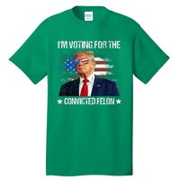 IM Voting For The Convicted Felon Funny Pro 2024 Tall T-Shirt