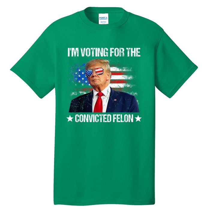 IM Voting For The Convicted Felon Funny Pro 2024 Tall T-Shirt