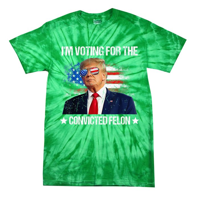 IM Voting For The Convicted Felon Funny Pro 2024 Tie-Dye T-Shirt