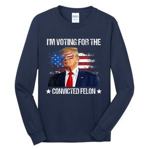 IM Voting For The Convicted Felon Funny Pro 2024 Tall Long Sleeve T-Shirt