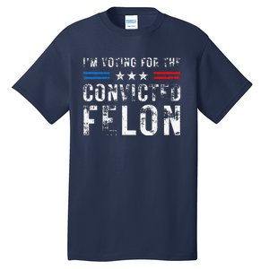 IM Voting For The Convicted Felon Funny Pro 2024 Tall T-Shirt