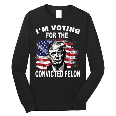 IM Voting For The Convicted Felon 2024 Long Sleeve Shirt