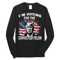 IM Voting For The Convicted Felon 2024 Long Sleeve Shirt