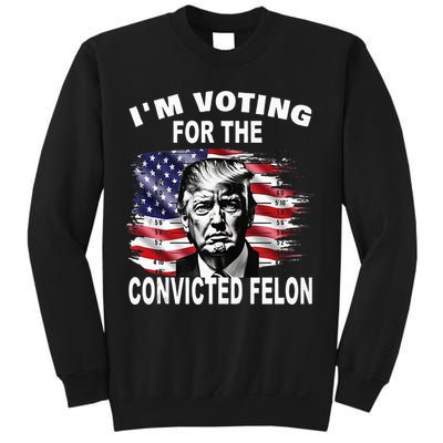 IM Voting For The Convicted Felon 2024 Sweatshirt