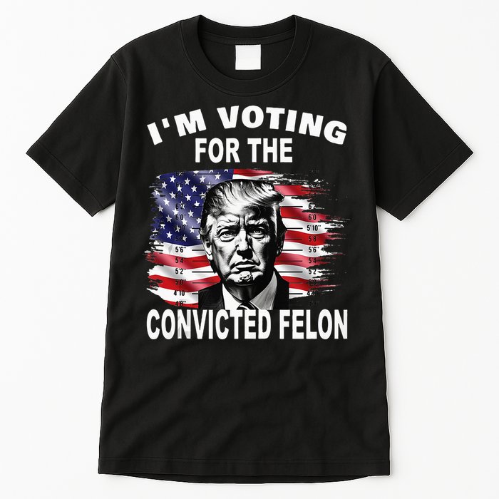 IM Voting For The Convicted Felon 2024 Tall T-Shirt