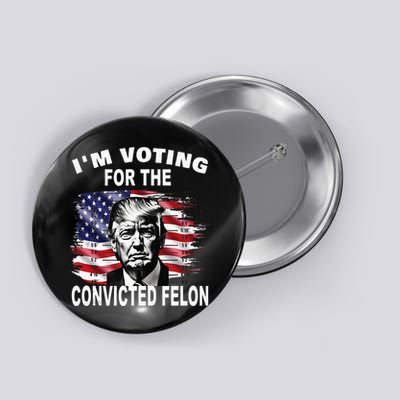 IM Voting For The Convicted Felon 2024 Button