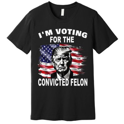 IM Voting For The Convicted Felon 2024 Premium T-Shirt