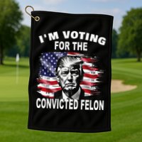 IM Voting For The Convicted Felon 2024 Golf Towel