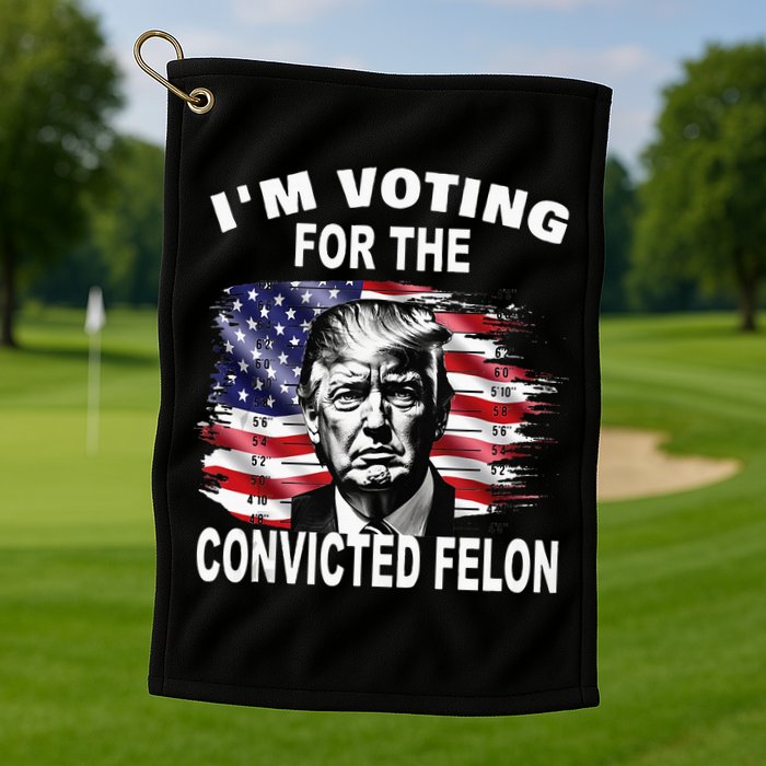 IM Voting For The Convicted Felon 2024 Golf Towel
