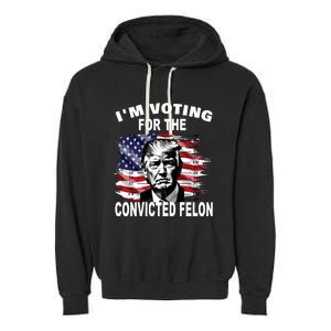 IM Voting For The Convicted Felon 2024 Funny Trump Garment-Dyed Fleece Hoodie