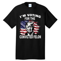 IM Voting For The Convicted Felon 2024 Funny Trump Tall T-Shirt