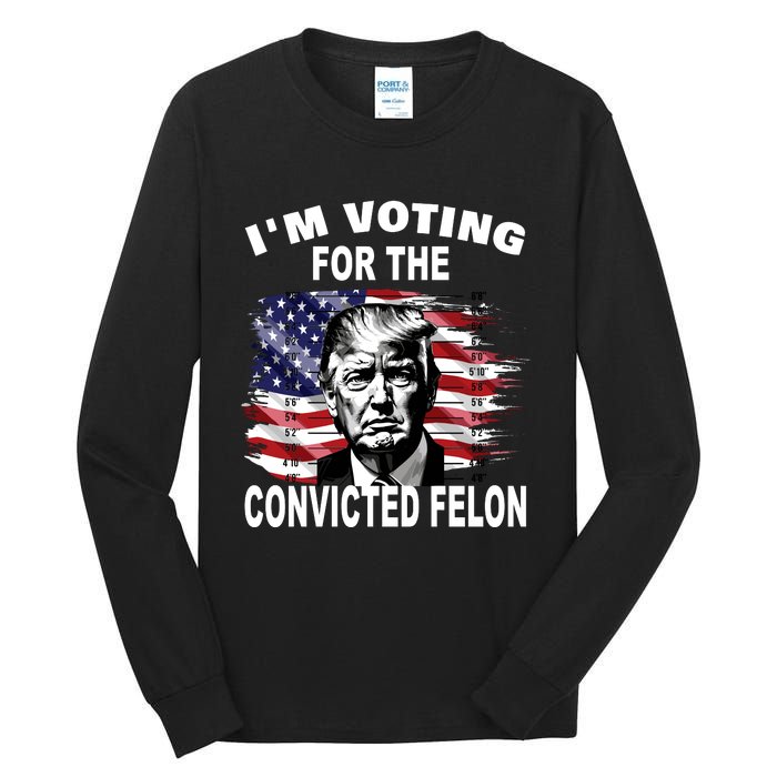 IM Voting For The Convicted Felon 2024 Funny Trump Tall Long Sleeve T-Shirt