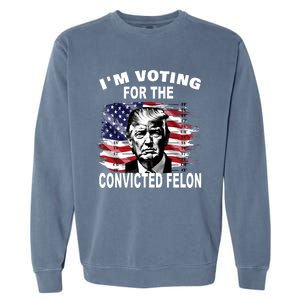 IM Voting For The Convicted Felon 2024 Funny Trump Garment-Dyed Sweatshirt