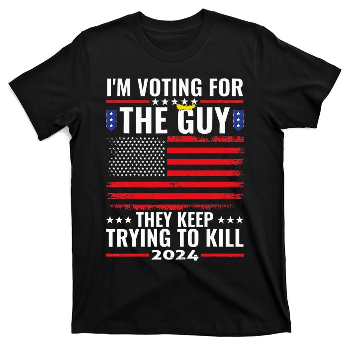 IM Voting For The Guy They Keep Trying To Kill T-Shirt