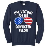 IM Voting For The Convicted Felon Funny Pro 2024 Sweatshirt