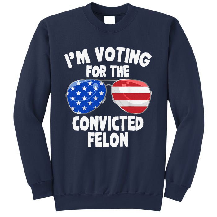 IM Voting For The Convicted Felon Funny Pro 2024 Sweatshirt