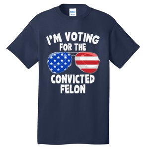 IM Voting For The Convicted Felon Funny Pro 2024 Tall T-Shirt