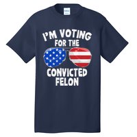 IM Voting For The Convicted Felon Funny Pro 2024 Tall T-Shirt