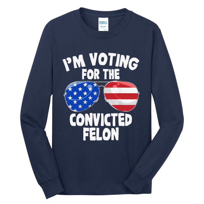 IM Voting For The Convicted Felon Funny Pro 2024 Tall Long Sleeve T-Shirt