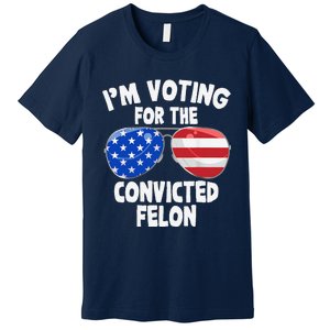 IM Voting For The Convicted Felon Funny Pro 2024 Premium T-Shirt