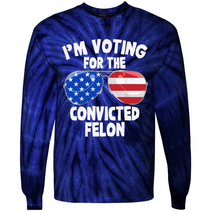 IM Voting For The Convicted Felon Funny Pro 2024 Tie-Dye Long Sleeve Shirt