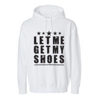 Im Voting For Let Me Get My Shoes Garment-Dyed Fleece Hoodie