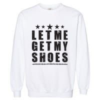 Im Voting For Let Me Get My Shoes Garment-Dyed Sweatshirt