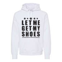 Im Voting For Let Me Get My Shoes Premium Hoodie