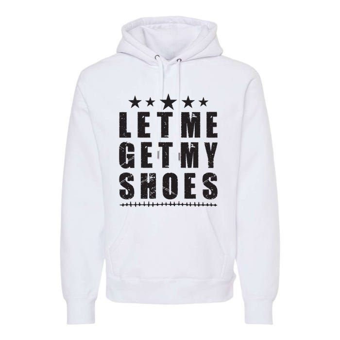 Im Voting For Let Me Get My Shoes Premium Hoodie