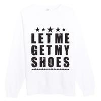 Im Voting For Let Me Get My Shoes Premium Crewneck Sweatshirt